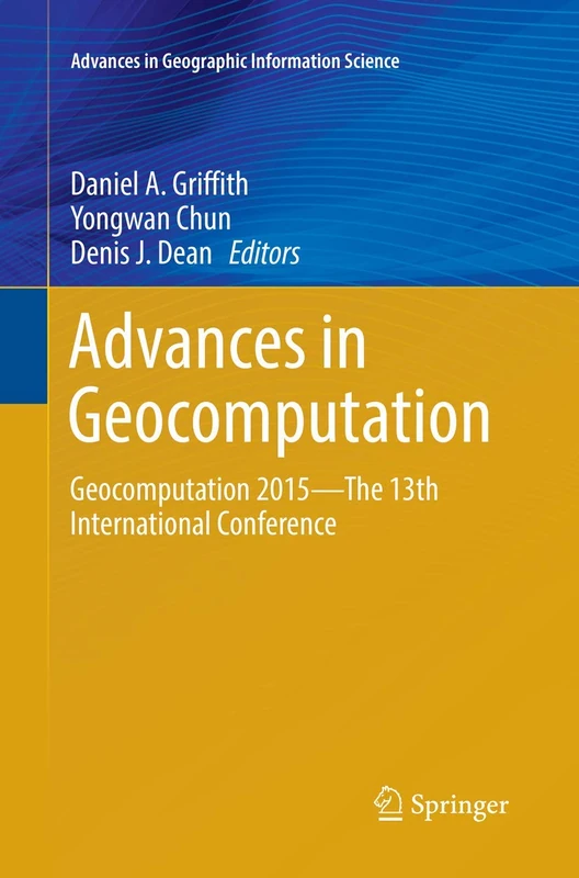 Advances in Geocomputation: Geocomputation 2015--The 13th International Conference (Advances in Geographic Information Science)