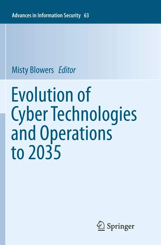 Evolution of Cyber Technologies and Operations to 2035: 63 (Advances in Information Security, 63)