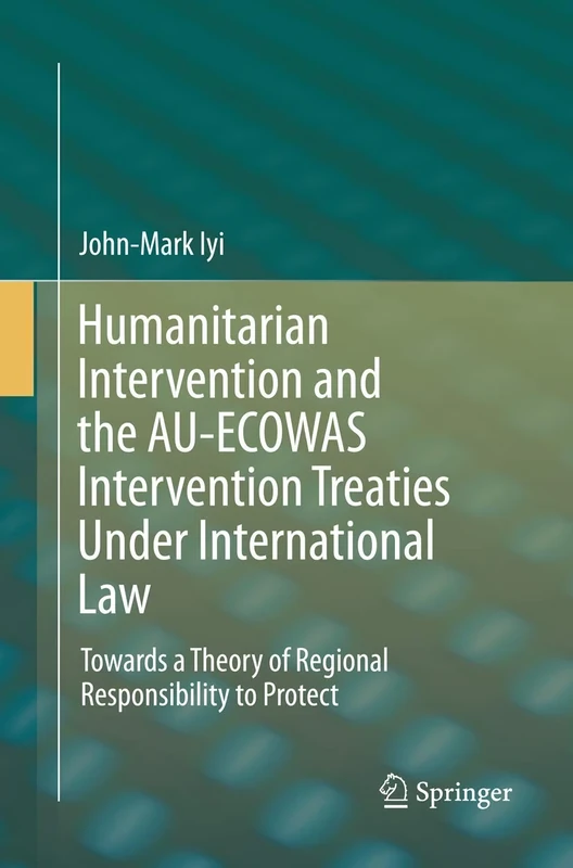 Humanitarian Intervention and the AU-ECOWAS Intervention Treaties Under International Law: Towards a Theory of Regional Responsibility to Protect