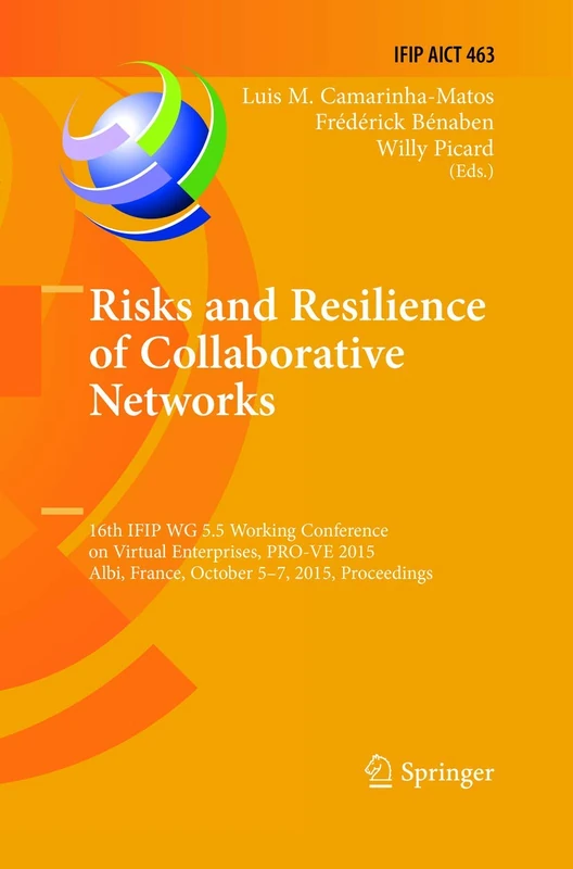Risks and Resilience of Collaborative Networks: 16th IFIP WG 5.5 Working Conference on Virtual Enterprises, PRO-VE 2015, Albi, France,, October 5-7, ... and Communication Technology, 463)