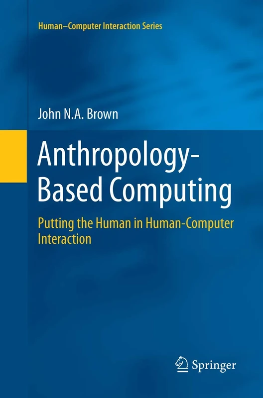 Anthropology-Based Computing: Putting the Human in Human-Computer Interaction (Human–Computer Interaction Series)
