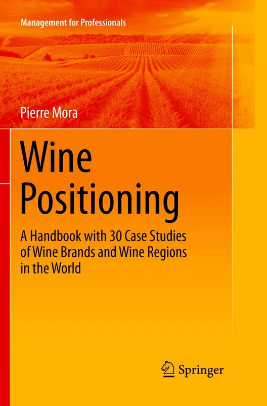 Wine Positioning: A Handbook with 30 Case Studies of Wine Brands and Wine Regions in the World (Management for Professionals)