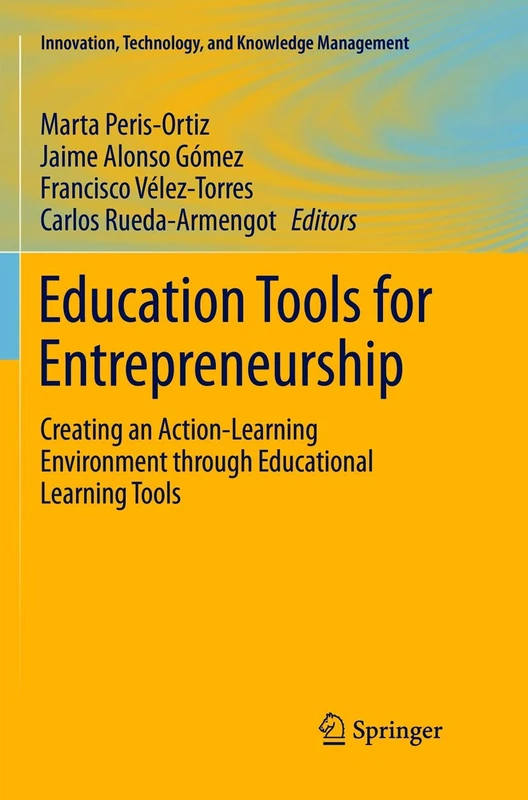 Education Tools for Entrepreneurship: Creating an Action-Learning Environment through Educational Learning Tools: 0 (Innovation, Technology, and Knowledge Management)