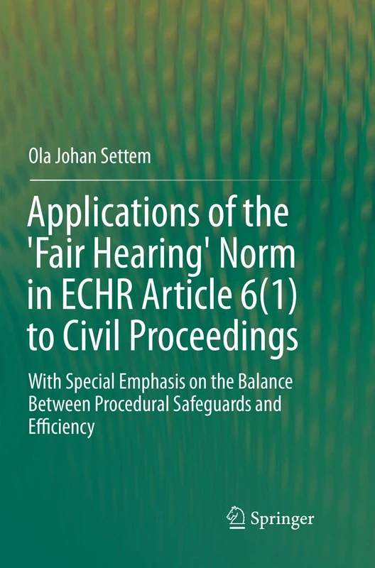 Applications of the 'Fair Hearing' Norm in ECHR Article 6(1) to Civil Proceedings: With Special Emphasis on the Balance Between Procedural Safeguards and Efficiency
