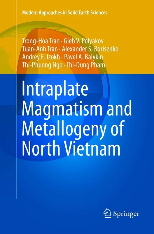 Intraplate Magmatism and Metallogeny of North Vietnam: 11 (Modern Approaches in Solid Earth Sciences, 11)