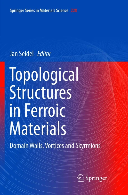 Topological Structures in Ferroic Materials: Domain Walls, Vortices and Skyrmions: 228 (Springer Series in Materials Science, 228)
