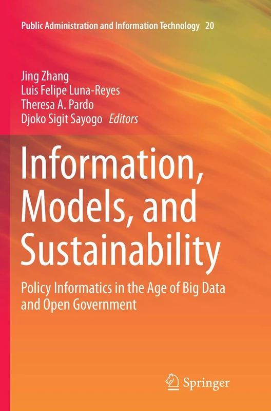 Information, Models, and Sustainability: Policy Informatics in the Age of Big Data and Open Government: 20 (Public Administration and Information Technology, 20)