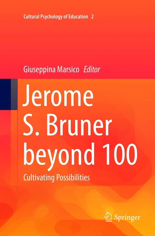 Jerome S. Bruner beyond 100: Cultivating Possibilities: 2 (Cultural Psychology of Education, 2)