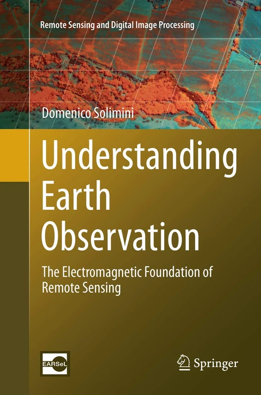 Understanding Earth Observation: The Electromagnetic Foundation of Remote Sensing: 23 (Remote Sensing and Digital Image Processing, 23)