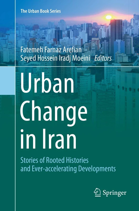 Urban Change in Iran: Stories of Rooted Histories and Ever-accelerating Developments (The Urban Book Series)