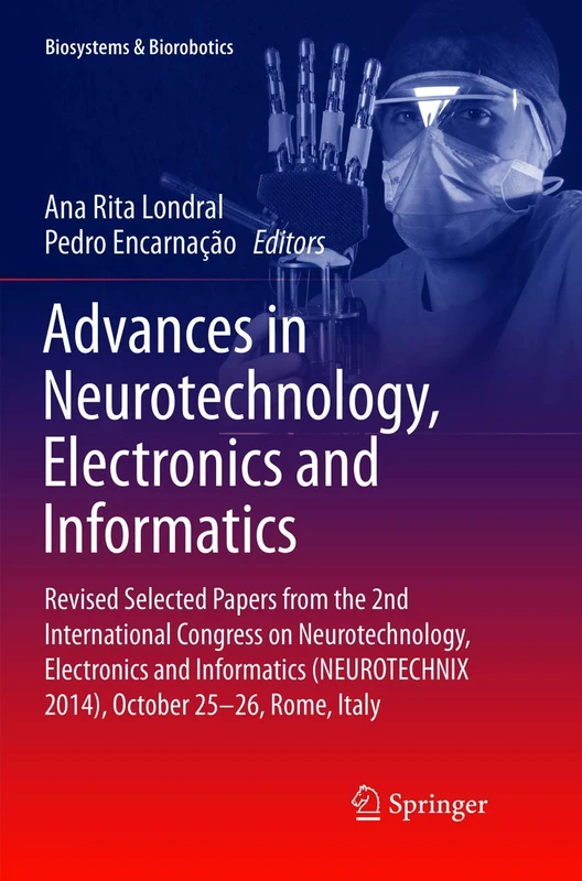 Advances in Neurotechnology, Electronics and Informatics: Revised Selected Papers from the 2nd International Congress on Neurotechnology, Electronics ... Italy: 12 (Biosystems & Biorobotics, 12)