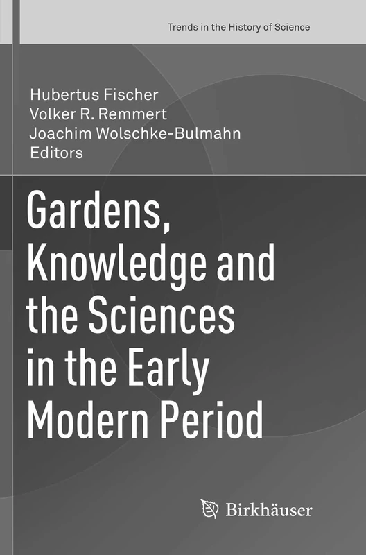 Gardens, Knowledge and the Sciences in the Early Modern Period (Trends in the History of Science)