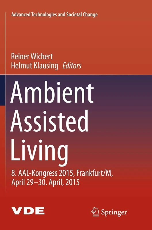 Ambient Assisted Living: 8. AAL-Kongress 2015,Frankfurt/M, April 29-30. April, 2015 (Advanced Technologies and Societal Change)