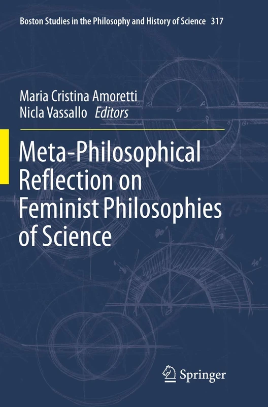 Meta-Philosophical Reflection on Feminist Philosophies of Science: 317 (Boston Studies in the Philosophy and History of Science, 317)
