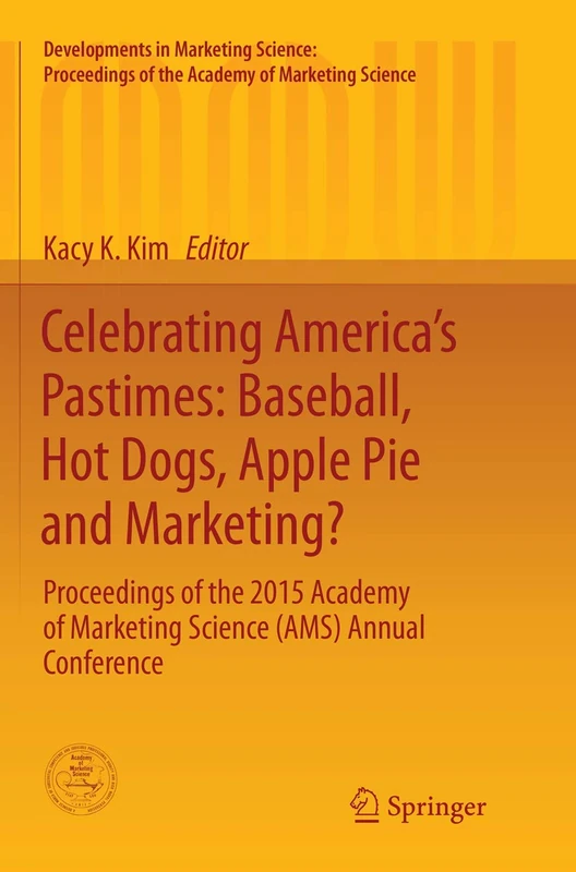 Celebrating America’s Pastimes: Baseball, Hot Dogs, Apple Pie and Marketing?: Proceedings of the 2015 Academy of Marketing Science (AMS) Annual ... of the Academy of Marketing Science)