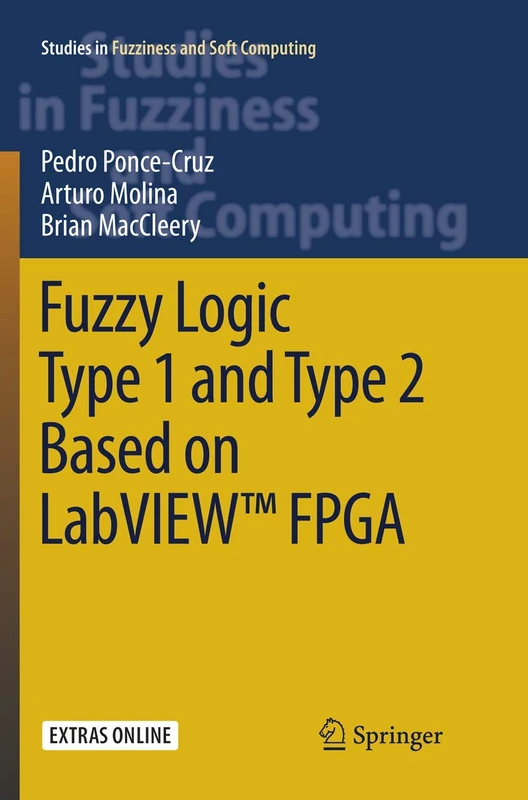 Fuzzy Logic Type 1 and Type 2 Based on LabVIEW™ FPGA: 334 (Studies in Fuzziness and Soft Computing, 334)