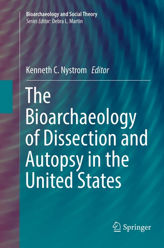 The Bioarchaeology of Dissection and Autopsy in the United States (Bioarchaeology and Social Theory)