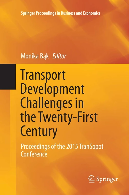Transport Development Challenges in the Twenty-First Century: Proceedings of the 2015 TranSopot Conference: 0 (Springer Proceedings in Business and Economics)
