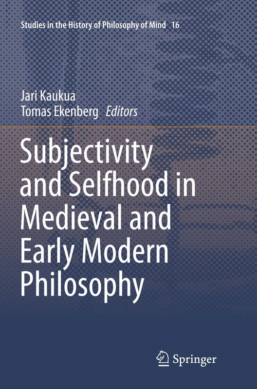 Subjectivity and Selfhood in Medieval and Early Modern Philosophy: 16 (Studies in the History of Philosophy of Mind, 16)