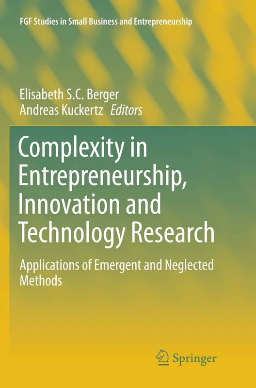 Complexity in Entrepreneurship, Innovation and Technology Research: Applications of Emergent and Neglected Methods (FGF Studies in Small Business and Entrepreneurship)