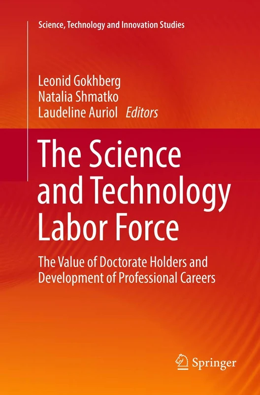 The Science and Technology Labor Force: The Value of Doctorate Holders and Development of Professional Careers (Science, Technology and Innovation Studies)