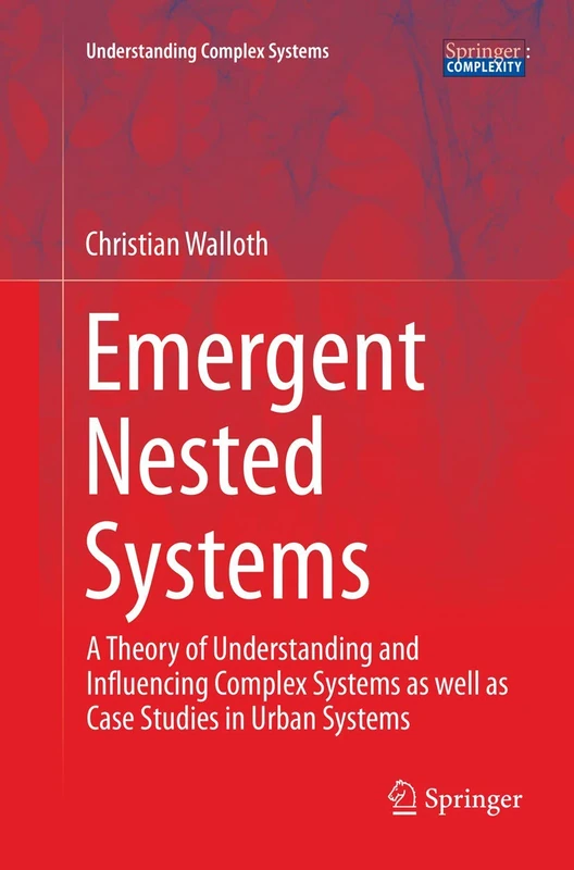 Emergent Nested Systems: A Theory of Understanding and Influencing Complex Systems as well as Case Studies in Urban Systems (Understanding Complex Systems)