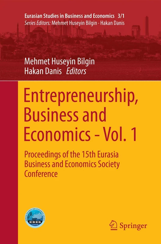 Entrepreneurship, Business and Economics - Vol. 1: Proceedings of the 15th Eurasia Business and Economics Society Conference: 3/1 (Eurasian Studies in Business and Economics, 3/1)