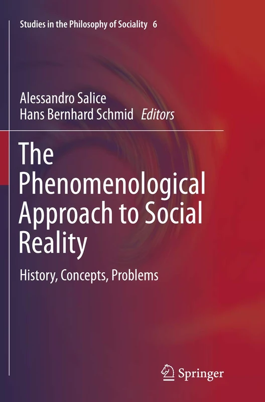 The Phenomenological Approach to Social Reality: History, Concepts, Problems: 6 (Studies in the Philosophy of Sociality, 6)