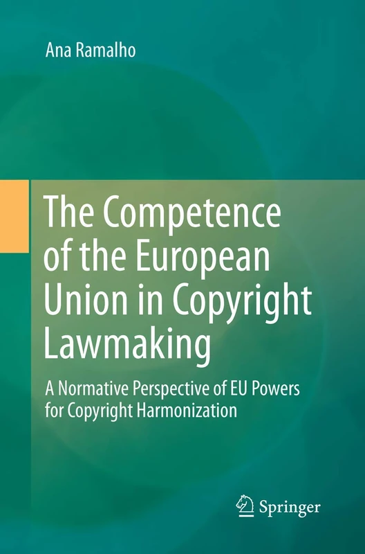 The Competence of the European Union in Copyright Lawmaking: A Normative Perspective of EU Powers for Copyright Harmonization