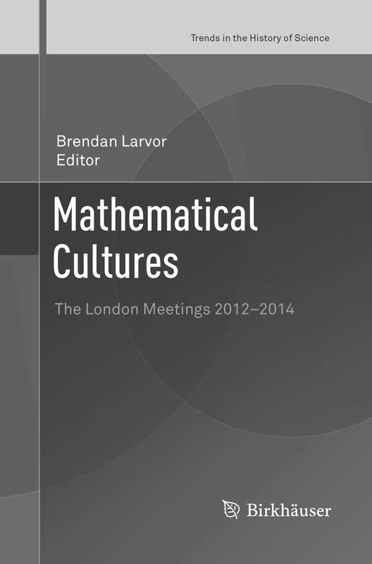 Mathematical Cultures: The London Meetings 2012-2014 (Trends in the History of Science)