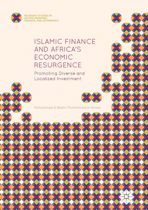 Islamic Finance and Africa's Economic Resurgence: Promoting Diverse and Localized Investment (Palgrave Studies in Islamic Banking, Finance, and Economics)