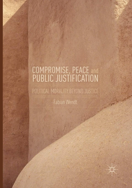 Compromise, Peace and Public Justification: Political Morality Beyond Justice