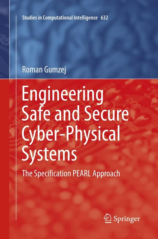 Engineering Safe and Secure Cyber-Physical Systems: The Specification PEARL Approach: 632 (Studies in Computational Intelligence, 632)