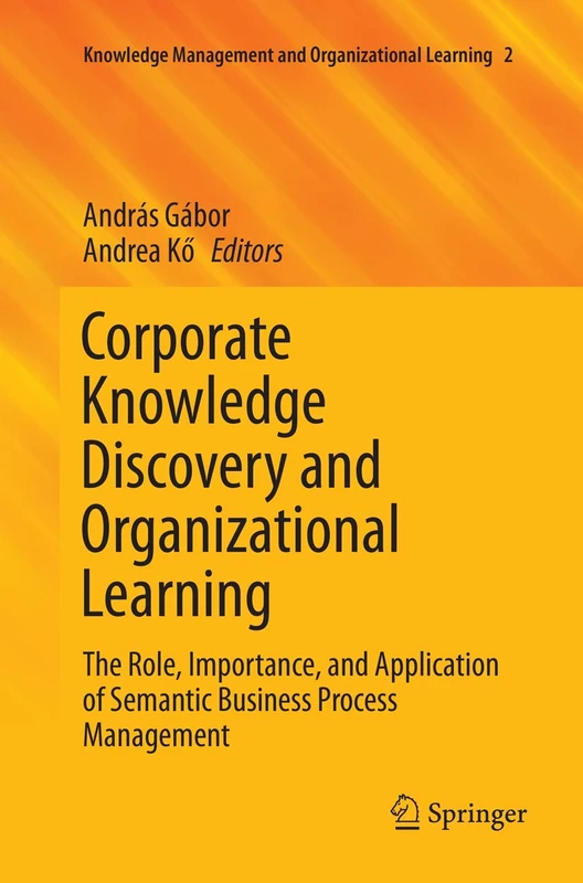 Corporate Knowledge Discovery and Organizational Learning: The Role, Importance, and Application of Semantic Business Process Management: 2 (Knowledge Management and Organizational Learning, 2)