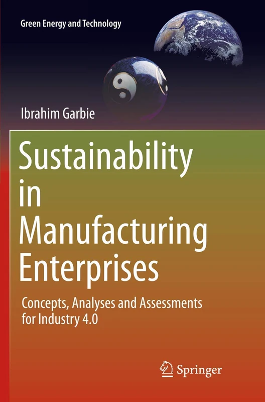 Sustainability in Manufacturing Enterprises: Concepts, Analyses and Assessments for Industry 4.0 (Green Energy and Technology)