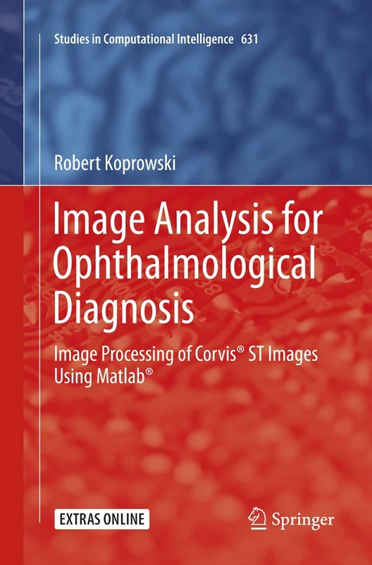 Image Analysis for Ophthalmological Diagnosis: Image Processing of Corvis® ST Images Using Matlab®: 631 (Studies in Computational Intelligence, 631)