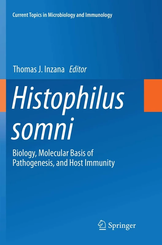Histophilus somni: Biology, Molecular Basis of Pathogenesis, and Host Immunity: 396 (Current Topics in Microbiology and Immunology, 396)