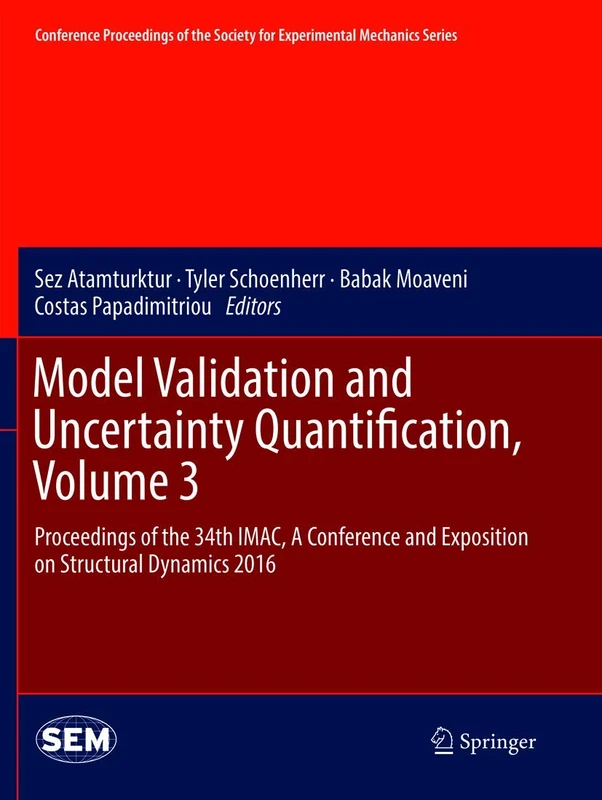 Model Validation and Uncertainty Quantification, Volume 3: Proceedings of the 34th IMAC, A Conference and Exposition on Structural Dynamics 2016 ... Society for Experimental Mechanics Series)