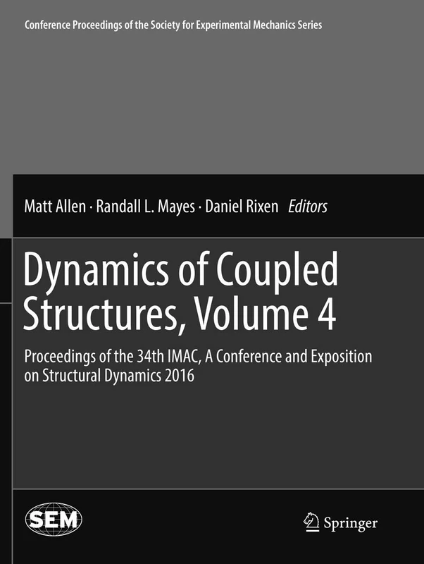 Dynamics of Coupled Structures, Volume 4: Proceedings of the 34th IMAC, A Conference and Exposition on Structural Dynamics 2016 (Conference ... Society for Experimental Mechanics Series)