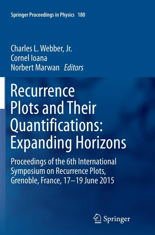 Recurrence Plots and Their Quantifications: Expanding Horizons: Proceedings of the 6th International Symposium on Recurrence Plots, Grenoble, France, ... 180 (Springer Proceedings in Physics, 180)