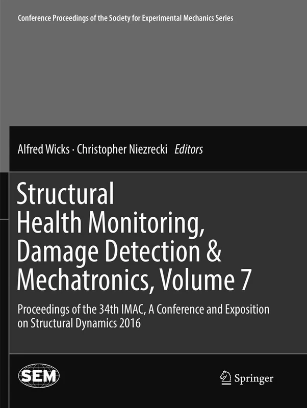 Structural Health Monitoring, Damage Detection & Mechatronics, Volume 7: Proceedings of the 34th IMAC, A Conference and Exposition on Structural ... Society for Experimental Mechanics Series)