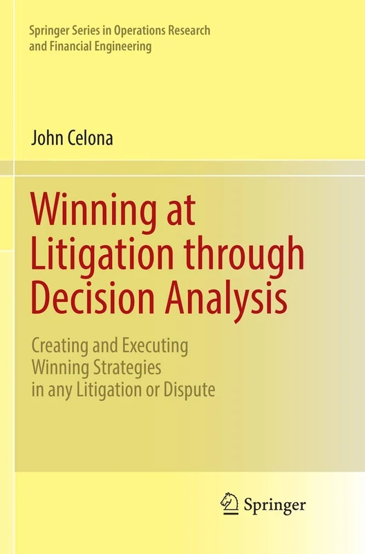 Winning at Litigation through Decision Analysis: Creating and Executing Winning Strategies in any Litigation or Dispute (Springer Series in Operations Research and Financial Engineering) - Image 1