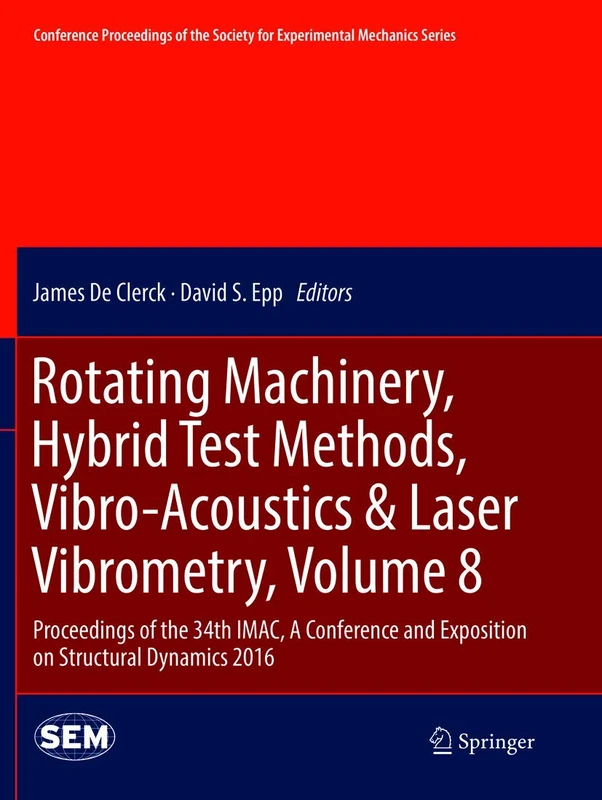 Rotating Machinery, Hybrid Test Methods, Vibro-Acoustics & Laser Vibrometry, Volume 8: Proceedings of the 34th IMAC, A Conference and Exposition on ... Society for Experimental Mechanics Series)