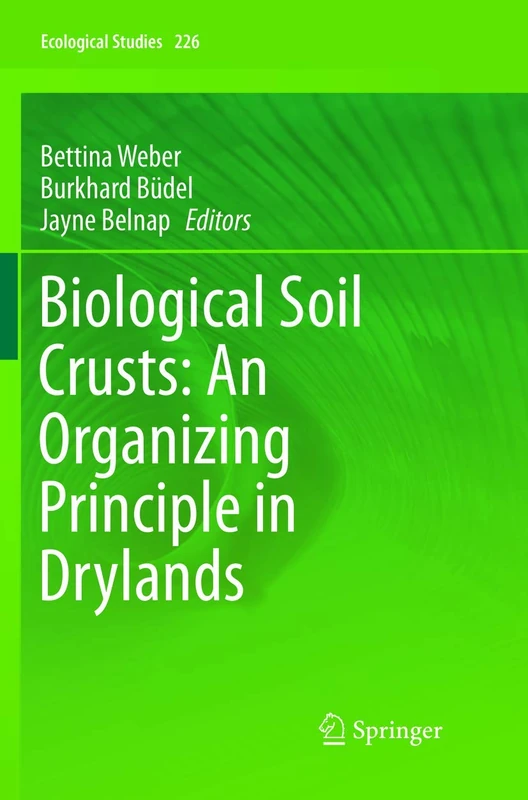 Biological Soil Crusts: An Organizing Principle in Drylands: 226 (Ecological Studies, 226)