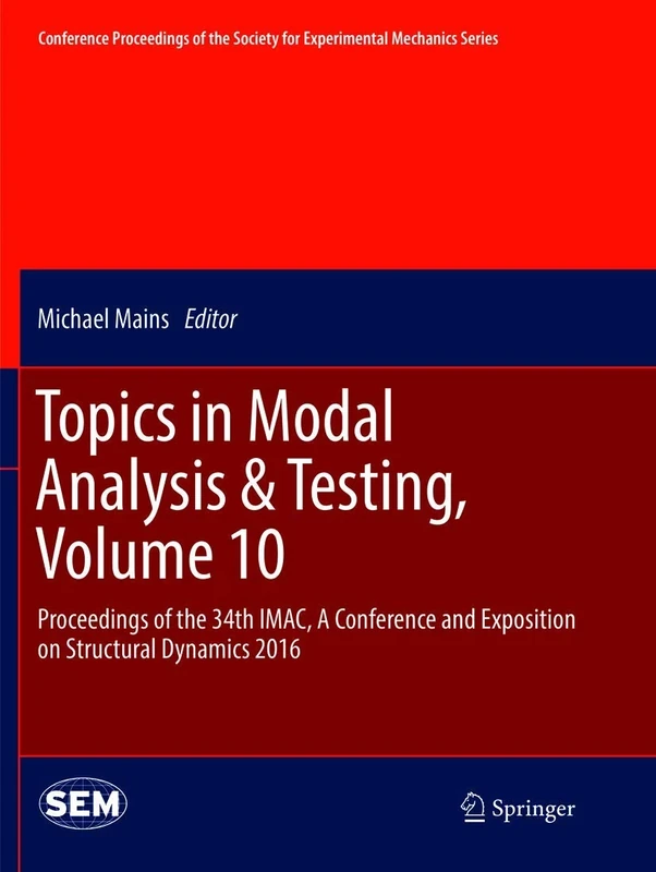 Topics in Modal Analysis & Testing, Volume 10: Proceedings of the 34th IMAC, A Conference and Exposition on Structural Dynamics 2016 (Conference ... Society for Experimental Mechanics Series)