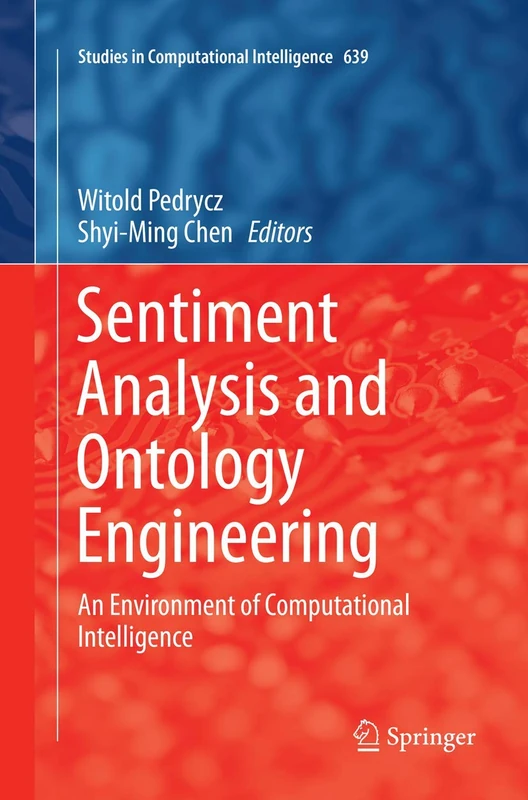 Sentiment Analysis and Ontology Engineering: An Environment of Computational Intelligence: 639 (Studies in Computational Intelligence, 639)