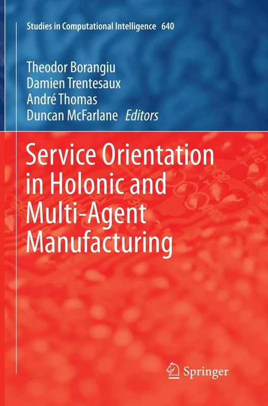 Service Orientation in Holonic and Multi-Agent Manufacturing: 640 (Studies in Computational Intelligence, 640)