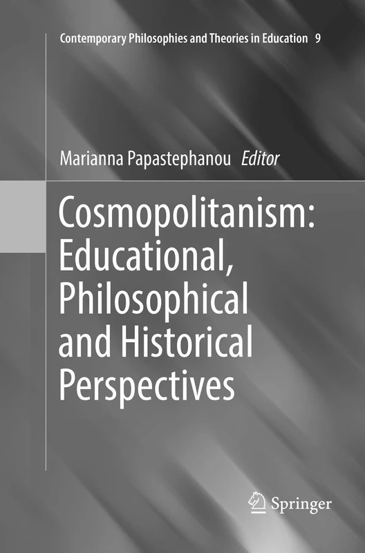 Cosmopolitanism: Educational, Philosophical and Historical Perspectives: 9 (Contemporary Philosophies and Theories in Education, 9)