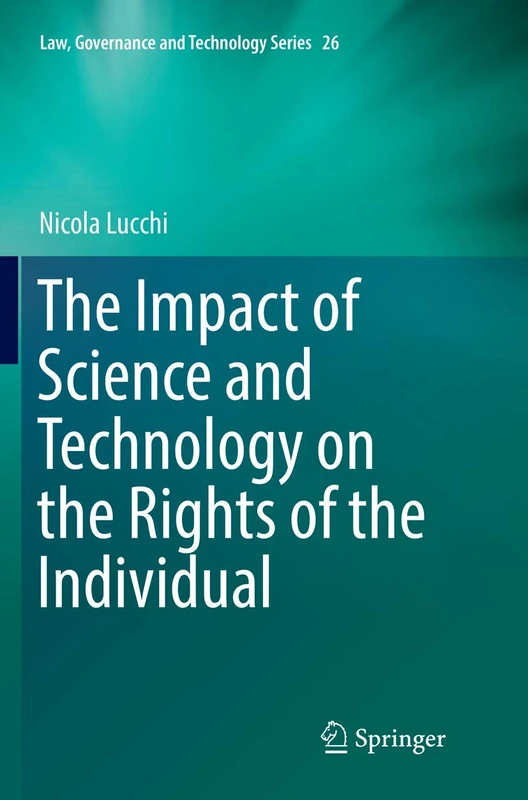 The Impact of Science and Technology on the Rights of the Individual: 26 (Law, Governance and Technology Series, 26)