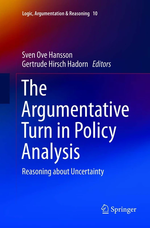 The Argumentative Turn in Policy Analysis: Reasoning about Uncertainty: 10 (Logic, Argumentation & Reasoning, 10)